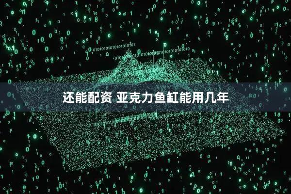 还能配资 亚克力鱼缸能用几年